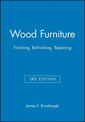 Wood Furniture: Finishing, Refinishing, Repairing by James E. Brumbaugh