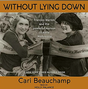 Without Lying Down: Screenwriter Frances Marion and the Powerful Women of Early Hollywood by Cari Beauchamp