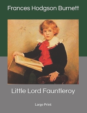 Little Lord Fauntleroy: Large Print by Frances Hodgson Burnett