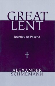 Great Lent: Journey to Pascha by Alexander Schmemann