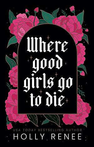 Where Good Girls Go To Die: A Second Chance Romance by Holly Renee