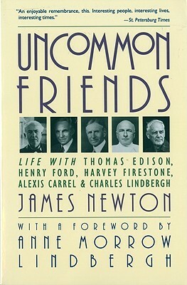 Uncommon Friends: Life with Thomas Edison, Henry Ford, Harvey Firestone, Alexis Carrel, and Charles Lindbergh by Anne Morrow Lindbergh, James D. Newton