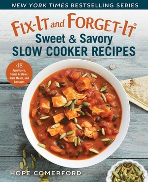 Fix-It and Forget-It Sweet & Savory Slow Cooker Recipes: 48 Appetizers, Soups & Stews, Main Meals, and Desserts by Hope Comerford