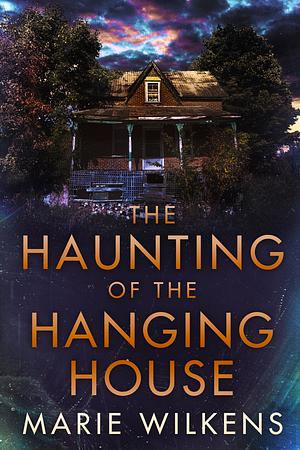 The Haunting of the Hanging House by Marie Wilkens