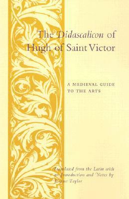 The Didascalicon of Hugh of Saint Victor: A Medieval Guide to the Arts by Jerome Taylor, Hugh of Saint-Victor
