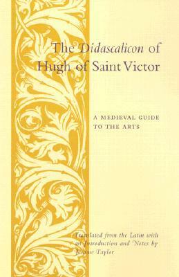 The Didascalicon of Hugh of Saint Victor: A Medieval Guide to the Arts by Hugh of Saint-Victor, Jerome Taylor