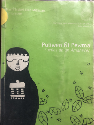 Puliwen Ñi Pewma (Sueños de un Amanecer) by Maria Isabel Lara Millapán