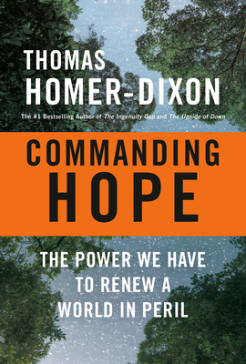 Commanding Hope: The Power We Have to Renew a World in Peril by Thomas F. Homer-Dixon