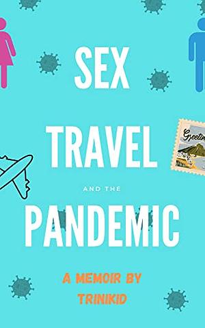 Sex, Travel and The Pandemic : A Memoir by Trinikid, Ancil Gonzales