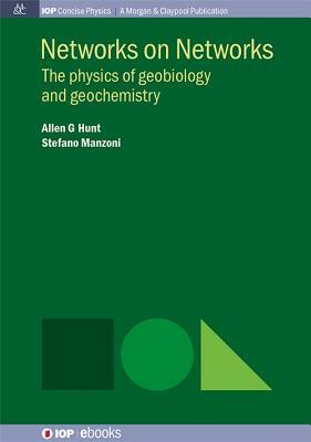 Networks on Networks: The Physics of Geobiology and Geochemistry by Allen G. Hunt, Stefano Manzoni