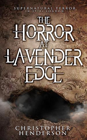 The Horror at Lavender Edge: Supernatural Terror in 1970s London by Christopher Henderson, Christopher Henderson