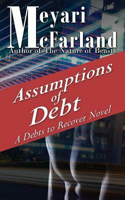 Assumptions of Debt: A Debts to Recover Novel by Meyari McFarland
