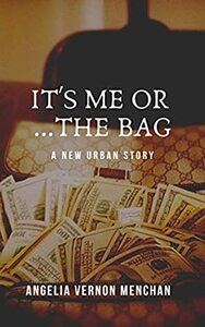 It's ME or THE Bag: A New Urban Love Story : The Bag Book 1 by Angelia Vernon Menchan