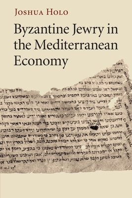 Byzantine Jewry in the Mediterranean Economy by Joshua Holo