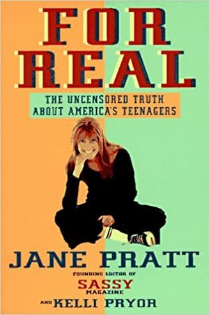 For Real: The Uncensored Truth About America's Teenagers by Jane Pratt, Kelli Pryor