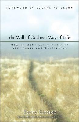 The Will of God as a Way of Life: How to Make Every Decision with Peace and Confidence by Jerry L. Sittser