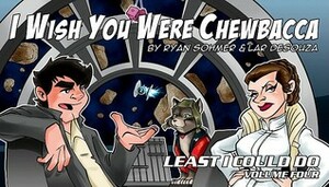 I Wish You Were Chewbacca: Least I Could Do - Volume 4 by Ryan Sohmer, Lar de Souza