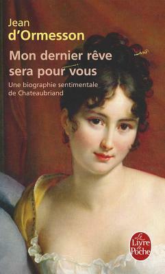 Mon dernier rêve sera pour vous: Une Biographie Sentimentale de Chateaubriand by Jean d'Ormesson