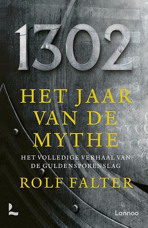 1302 − Het jaar van de mythe: Het volledige verhaal van de Guldensporenslag by Rolf Falter