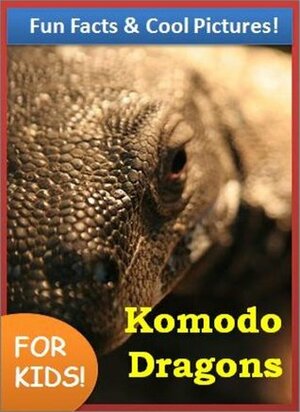 Komodo Dragons for Kids: Fun Facts & Cool Pictures of the Biggest Lizards on Earth! (Elementary School Books) by Alex Davis