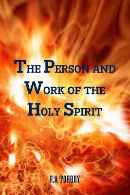 The Person and Work of the Holy Spirit by Terry Kulakowski, R. a. Torrey