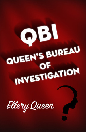 QBI: Queen's Bureau of Investigation: Stories by Ellery Queen