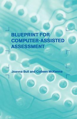 A Blueprint for Computer-Assisted Assessment by Joanna Bull, Colleen McKenna