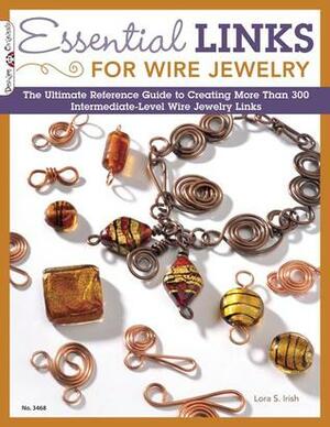 Essential Links for Wire Jewelry: The Ultimate Reference Guide to Creating More Than 300 Intermediate-Level Wire Jewelry Links by Lora S. Irish