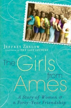 The Girls from Ames: A Story of Women and a Forty-Year Friendship by Jeffrey Zaslow