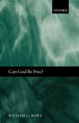 Can God Be Free? by William L. Rowe