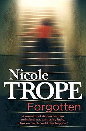 Forgotten: A completely gripping domestic noir thriller by Nicole Trope, Nicole Trope