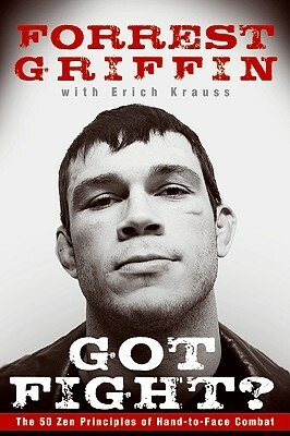 Got Fight?: The 50 Zen Principles of Hand-to-Face Combat by Erich Krauss, Forrest Griffin