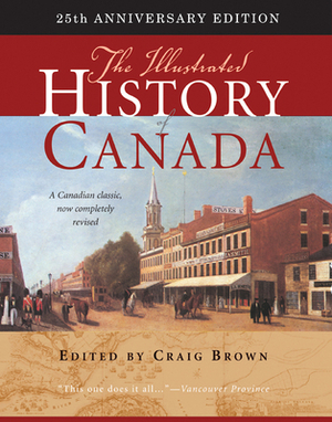 The Illustrated History Of Canada by Craig Brown