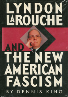 Lyndon LaRouche and the New American Fascism by Dennis King