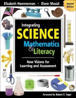 Integrating Science with Mathematics & Literacy: New Visions for Learning and Assessment by Elizabeth Hammerman, Diann L. Musial