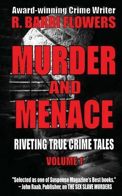 Murder and Menace: Riveting True Crime Tales (Vol. 1) by R. Barri Flowers