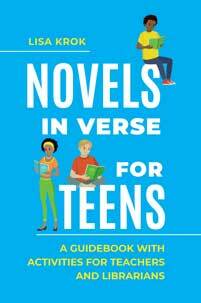 Novels in Verse for Teens: A Guidebook with Activities for Teachers and Librarians by Lisa Krok