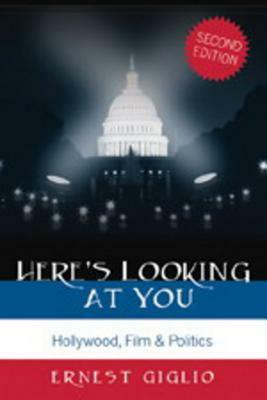 Here's Looking at You: Hollywood, Film & Politics by Ernest Giglio