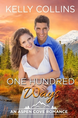 One Hundred Ways: An Aspen Cove Romance by Kelly Collins