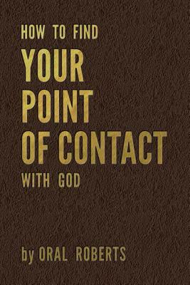 How to Find Your Point of Contact with God by Oral Roberts