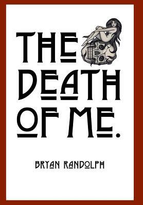 The Death of Me. by Bryan Randolph