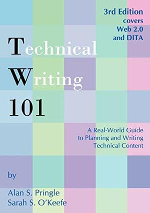 Technical Writing 101: A Real-World Guide to Planning and Writing Technical Content by Alan S. Pringle, Sarah S. O'Keefe