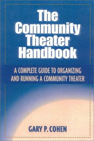The Community Theater Handbook: A Complete Guide to Organizing and Running a Community Theater by Gary Cohen
