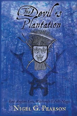 The Devil's Plantation: East Anglian Lore, Witchcraft & Folk-Magic by Nigel G Pearson