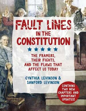 Fault Lines in the Constitution: The Framers, Their Fights, and the Flaws That Affect Us Today by Sanford Levinson, Cynthia Levinson