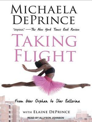 Taking Flight: From War Orphan to Star Ballerina by Elaine Deprince, Michaela DePrince