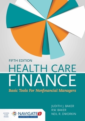 Health Care Finance with Navigate 2 Advantage Access & Navigate 2 Scenario for Health Care Finance by Judith J. Baker, Neil R. Dworkin, R. W. Baker