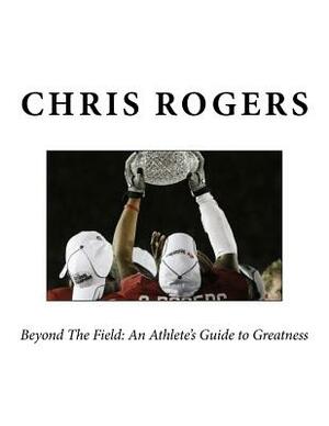 (BW) Beyond The Field: An Athlete's Guide to Greatness Advanced by Chris Rogers