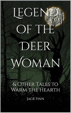 Legend of the Deer Woman: & Other Tales to Warm the Hearth by Jack Finn