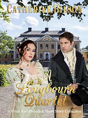 A Longbourn Quartet: An Austenesque Short Story Collection by Catherine Bilson